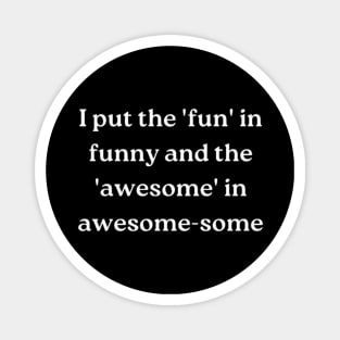 I put the 'fun' in funny and the 'awesome' in awesome-some Magnet